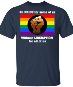 No Pride For Some Of Us Without Liberation For All Of Us T Shirts Hoodies Long Sleeve 11