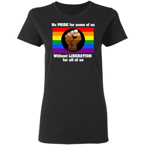 No Pride For Some Of Us Without Liberation For All Of Us T-Shirts, Hoodies, Long Sleeve