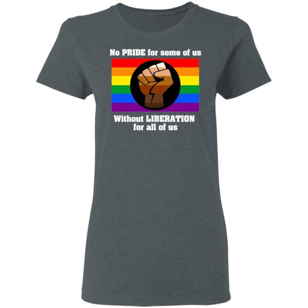 No Pride For Some Of Us Without Liberation For All Of Us T-Shirts, Hoodies, Long Sleeve