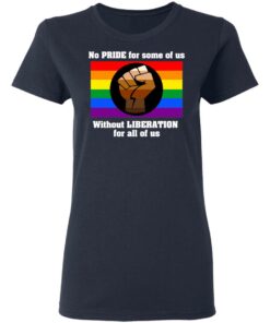 No Pride For Some Of Us Without Liberation For All Of Us T Shirts Hoodies Long Sleeve 3