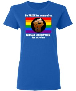 No Pride For Some Of Us Without Liberation For All Of Us T Shirts Hoodies Long Sleeve 4
