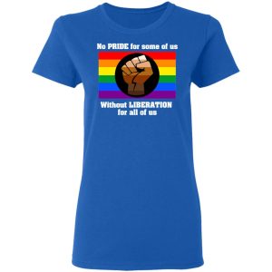 No Pride For Some Of Us Without Liberation For All Of Us T Shirts Hoodies Long Sleeve 4