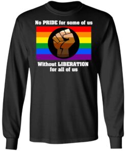 No Pride For Some Of Us Without Liberation For All Of Us T Shirts Hoodies Long Sleeve 5