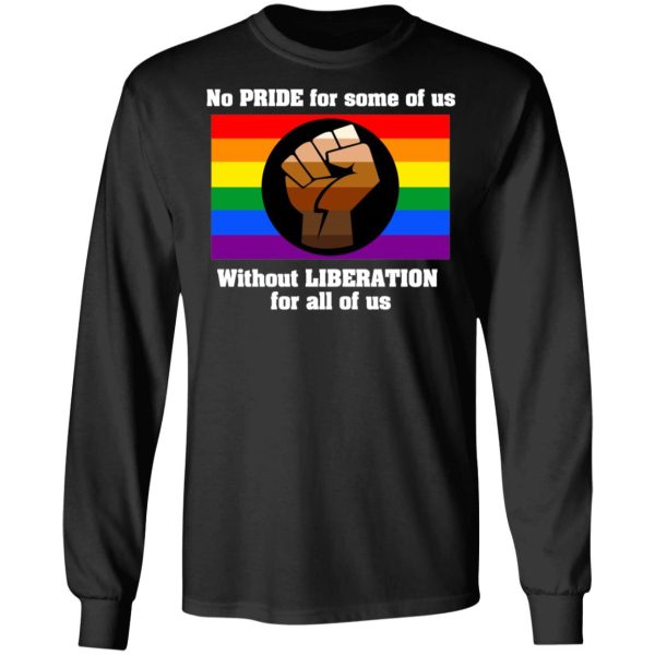 No Pride For Some Of Us Without Liberation For All Of Us T-Shirts, Hoodies, Long Sleeve