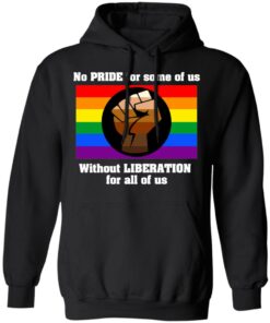 No Pride For Some Of Us Without Liberation For All Of Us T Shirts Hoodies Long Sleeve 6