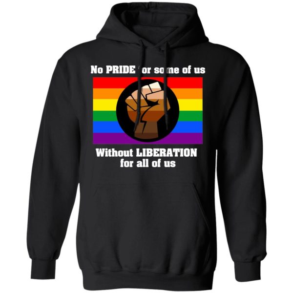 No Pride For Some Of Us Without Liberation For All Of Us T-Shirts, Hoodies, Long Sleeve