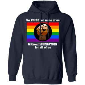 No Pride For Some Of Us Without Liberation For All Of Us T Shirts Hoodies Long Sleeve 7