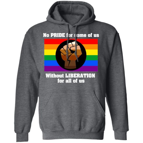 No Pride For Some Of Us Without Liberation For All Of Us T-Shirts, Hoodies, Long Sleeve