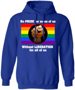 No Pride For Some Of Us Without Liberation For All Of Us T Shirts Hoodies Long Sleeve 9