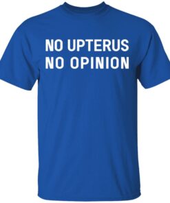 No Upterus No Opinion T-Shirts, Hoodies, Long Sleeve 3 No Upterus No Opinion T Shirts Hoodies Long Sleeve 12