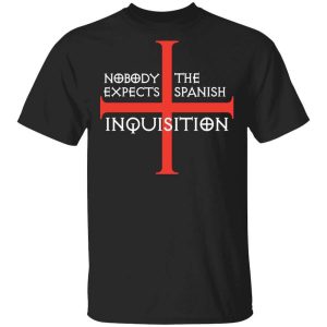 Nobody Expects The Spanish Inquisition T-Shirts, Hoodies, Long Sleeve