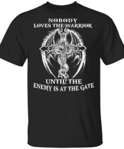 Nobody Loves The Warrior Until The Enemy Is At The Gate T Shirts Hoodies Long Sleeve 1
