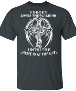 Nobody Loves The Warrior Until The Enemy Is At The Gate T Shirts Hoodies Long Sleeve 10