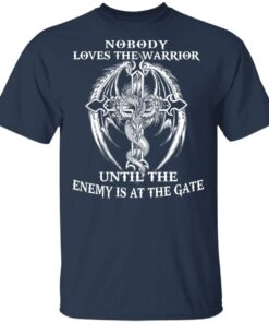 Nobody Loves The Warrior Until The Enemy Is At The Gate T Shirts Hoodies Long Sleeve 11