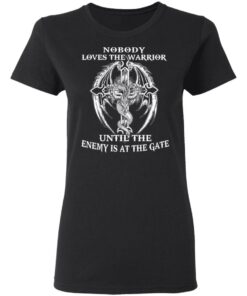 Nobody Loves The Warrior Until The Enemy Is At The Gate T Shirts Hoodies Long Sleeve 13