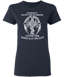 Nobody Loves The Warrior Until The Enemy Is At The Gate T Shirts Hoodies Long Sleeve 3
