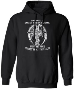 Nobody Loves The Warrior Until The Enemy Is At The Gate T Shirts Hoodies Long Sleeve 6