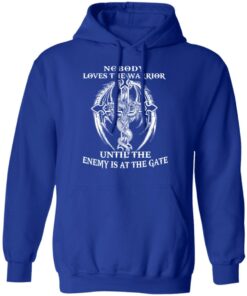 Nobody Loves The Warrior Until The Enemy Is At The Gate T Shirts Hoodies Long Sleeve 9