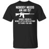 Nobody Needs An AR 15 Nobody Needs A Whiny Little Bitch Either Yet Here You Are T-Shirts, Hoodies