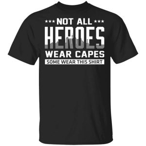 Not All Heroes Wear Capes Some Wear This Shirt, Hoodies, Long Sleeve