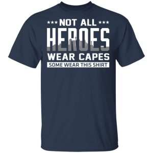 Not All Heroes Wear Capes Some Wear This Shirt Hoodies Long Sleeve 11