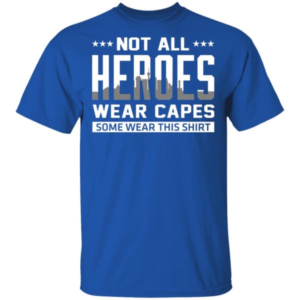 Not All Heroes Wear Capes Some Wear This Shirt, Hoodies, Long Sleeve