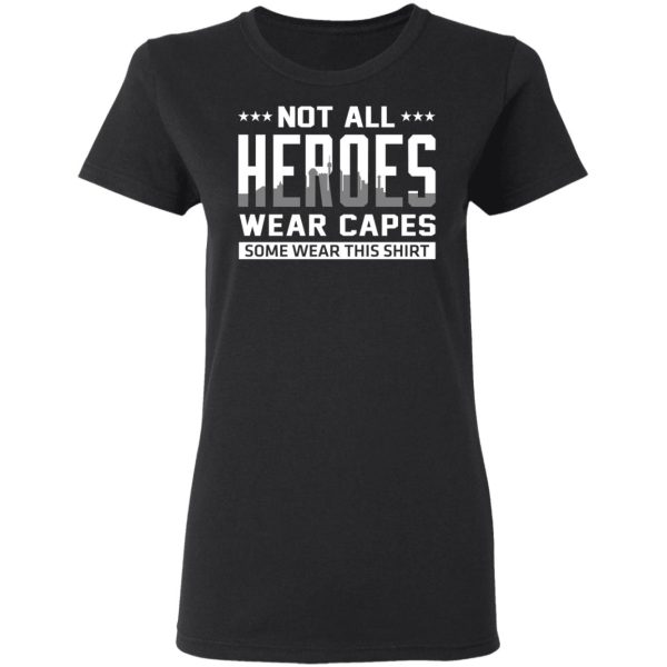 Not All Heroes Wear Capes Some Wear This Shirt, Hoodies, Long Sleeve