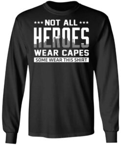 Not All Heroes Wear Capes Some Wear This Shirt, Hoodies, Long Sleeve 8 Not All Heroes Wear Capes Some Wear This Shirt Hoodies Long Sleeve 5