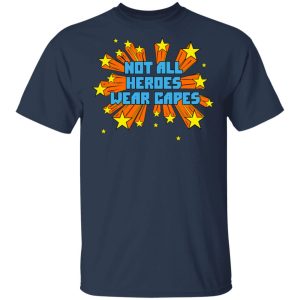 Not All Heroes Wear Capes T Shirts Hoodies Long Sleeve 11