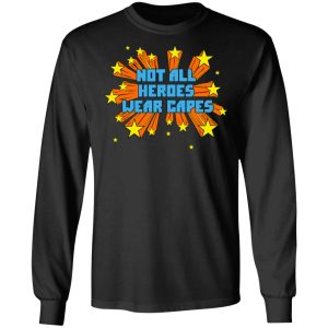 Not All Heroes Wear Capes T Shirts Hoodies Long Sleeve 5