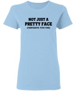 Not Just a Pretty Face, Fantastic Tits Too T-Shirts, Hoodies, Long Sleeve 1 Not Just a Pretty Face Fantastic Tits Too T Shirts Hoodies Long Sleeve 10