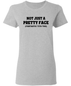 Not Just a Pretty Face, Fantastic Tits Too T-Shirts, Hoodies, Long Sleeve 3 Not Just a Pretty Face Fantastic Tits Too T Shirts Hoodies Long Sleeve 12