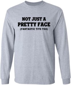Not Just a Pretty Face, Fantastic Tits Too T-Shirts, Hoodies, Long Sleeve 4 Not Just a Pretty Face Fantastic Tits Too T Shirts Hoodies Long Sleeve 2