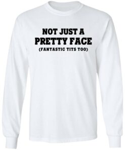 Not Just a Pretty Face, Fantastic Tits Too T-Shirts, Hoodies, Long Sleeve 5 Not Just a Pretty Face Fantastic Tits Too T Shirts Hoodies Long Sleeve 3