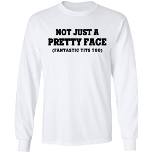 Not Just a Pretty Face Fantastic Tits Too T Shirts Hoodies Long Sleeve 3