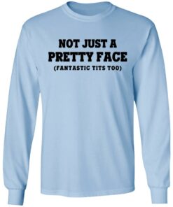 Not Just a Pretty Face, Fantastic Tits Too T-Shirts, Hoodies, Long Sleeve 6 Not Just a Pretty Face Fantastic Tits Too T Shirts Hoodies Long Sleeve 4