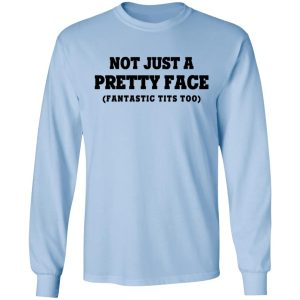 Not Just a Pretty Face Fantastic Tits Too T Shirts Hoodies Long Sleeve 4