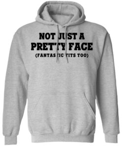 Not Just a Pretty Face, Fantastic Tits Too T-Shirts, Hoodies, Long Sleeve 7 Not Just a Pretty Face Fantastic Tits Too T Shirts Hoodies Long Sleeve 5