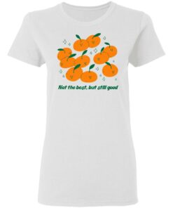 Not The Best But Still Good T Shirts Hoodies Long Sleeve 11