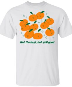 Not The Best But Still Good T Shirts Hoodies Long Sleeve 8
