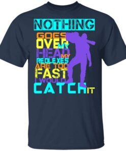 Nothing Goes Over My Head My Reflexes Are Too Fast I Would Catch It T Shirts Hoodies Long Sleeve 11
