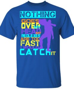 Nothing Goes Over My Head My Reflexes Are Too Fast I Would Catch It T Shirts Hoodies Long Sleeve 12