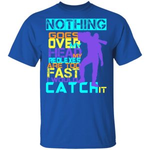 Nothing Goes Over My Head My Reflexes Are Too Fast I Would Catch It T Shirts Hoodies Long Sleeve 12