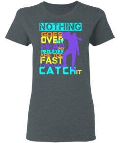 Nothing Goes Over My Head My Reflexes Are Too Fast I Would Catch It T Shirts Hoodies Long Sleeve 2