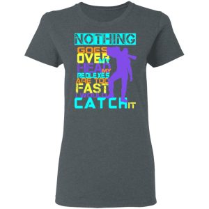 Nothing Goes Over My Head My Reflexes Are Too Fast I Would Catch It T Shirts Hoodies Long Sleeve 2