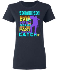 Nothing Goes Over My Head My Reflexes Are Too Fast I Would Catch It T Shirts Hoodies Long Sleeve 3
