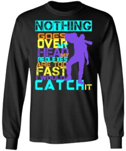 Nothing Goes Over My Head My Reflexes Are Too Fast I Would Catch It T Shirts Hoodies Long Sleeve 5