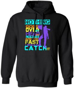 Nothing Goes Over My Head My Reflexes Are Too Fast I Would Catch It T Shirts Hoodies Long Sleeve 6