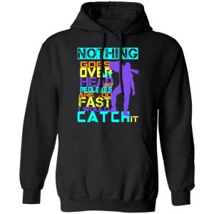 Nothing Goes Over My Head My Reflexes Are Too Fast I Would Catch It T Shirts Hoodies Long Sleeve 6