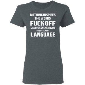 Nothing Inspires The Words Fuck Off Like Someone Asking Me To Watch My Language T Shirts Hoodies Long Sleeve 2